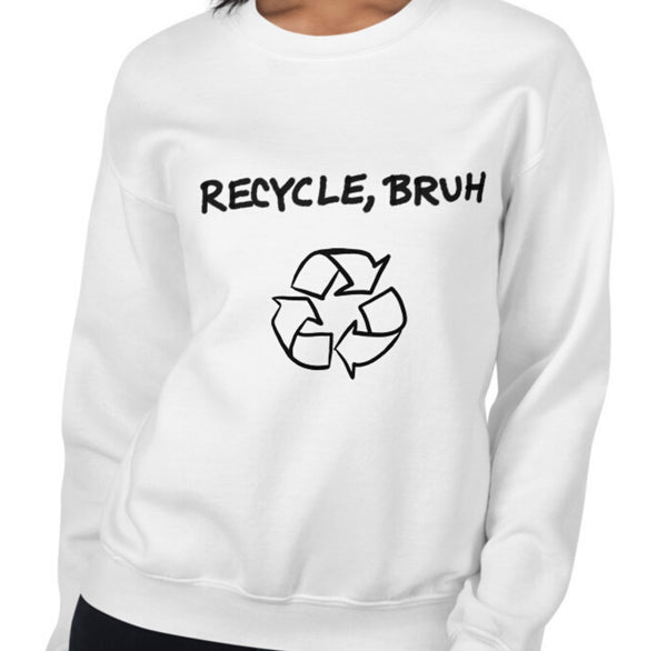 Recycle Bruh Funny Women's Sweatshirt by Laughs To Self