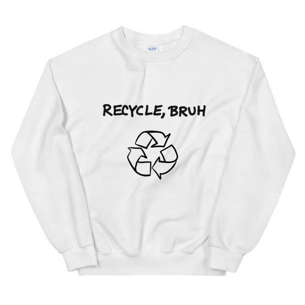 Recycle Bruh Funny Women's Sweatshirt by Laughs To Self