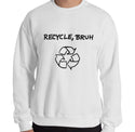 Recycle Bruh Funny Men's Sweatshirt by Laughs To Self