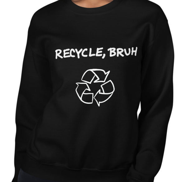 Recycle Bruh Funny Women's Sweatshirt by Laughs To Self