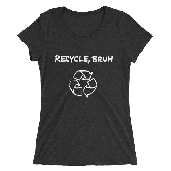 Recycle Bruh Funny Women's Fitted T-Shirt Laughs To Self